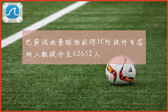 巴萨诺坎普球场获得1C阶段许可容纳人数提升至62652人